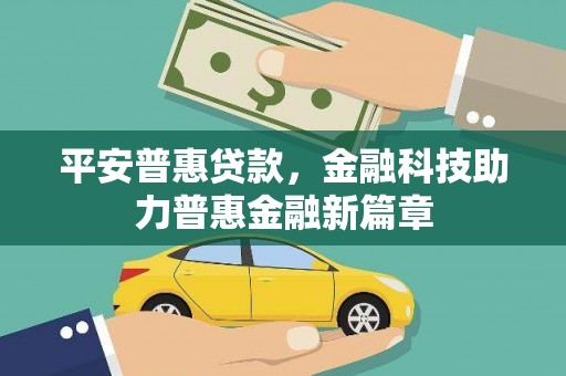黔东南平安普惠贷款，金融科技助力普惠金融新篇章