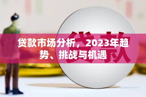黔东南贷款市场分析，2023年趋势、挑战与机遇