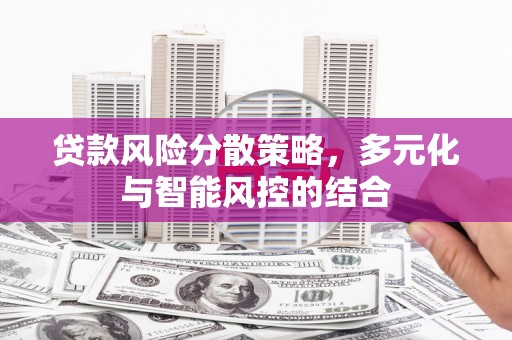 黔东南贷款风险分散策略，多元化与智能风控的结合