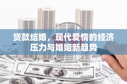 黔东南贷款结婚，现代爱情的经济压力与婚姻新趋势