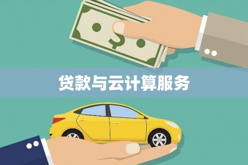 黔东南贷款与云计算服务