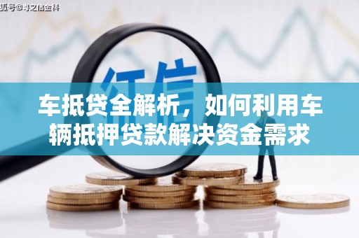 黔东南车抵贷全解析，如何利用车辆抵押贷款解决资金需求