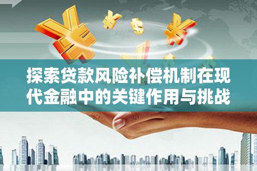 黔东南探索贷款风险补偿机制在现代金融中的关键作用与挑战