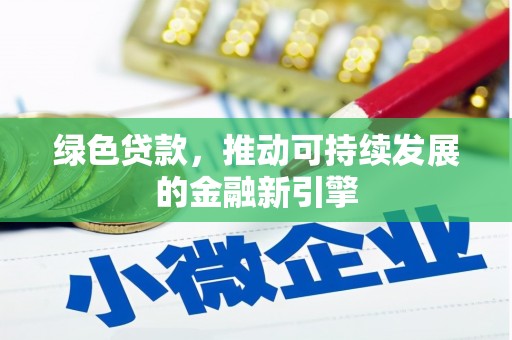 黔东南绿色贷款，推动可持续发展的金融新引擎