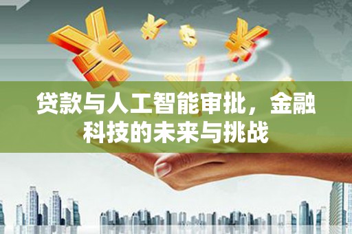黔东南贷款与人工智能审批，金融科技的未来与挑战