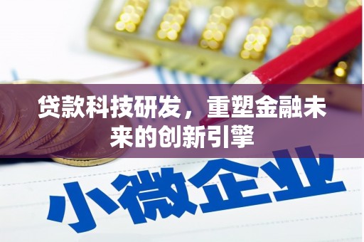 黔东南贷款科技研发，重塑金融未来的创新引擎