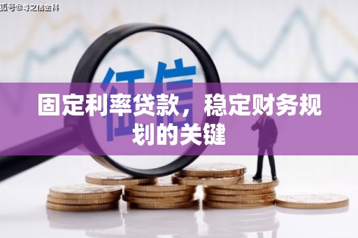 黔东南固定利率贷款，稳定财务规划的关键