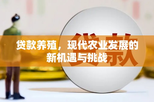 黔东南贷款养殖，现代农业发展的新机遇与挑战