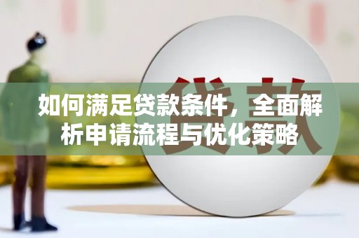 黔东南如何满足贷款条件，全面解析申请流程与优化策略