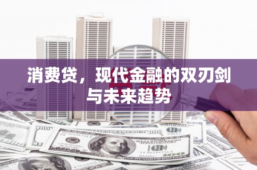 黔东南消费贷，现代金融的双刃剑与未来趋势