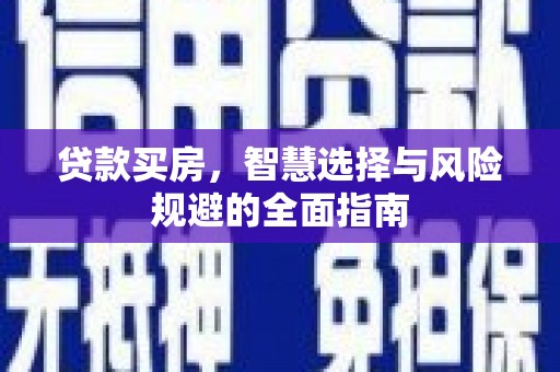 黔东南贷款买房，智慧选择与风险规避的全面指南