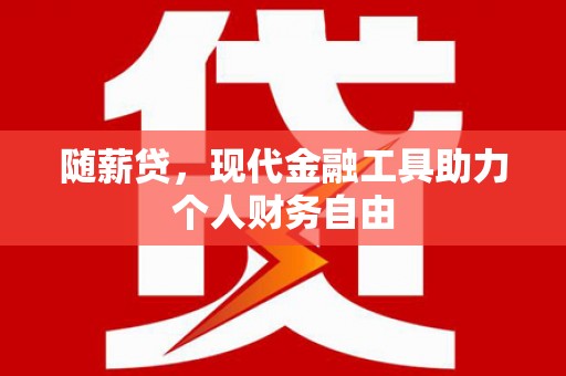 黔东南随薪贷，现代金融工具助力个人财务自由