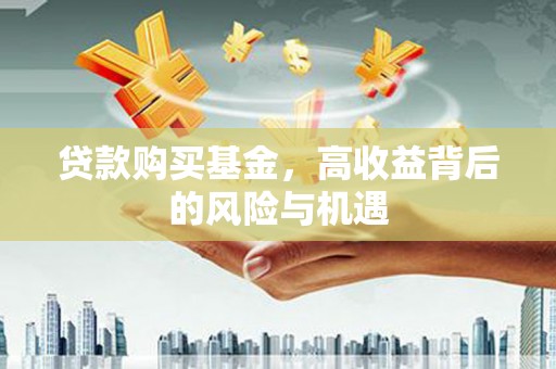黔东南贷款购买基金，高收益背后的风险与机遇