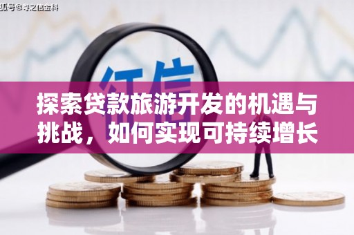 黔东南探索贷款旅游开发的机遇与挑战，如何实现可持续增长