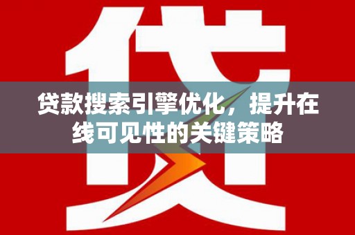 黔东南贷款搜索引擎优化，提升在线可见性的关键策略