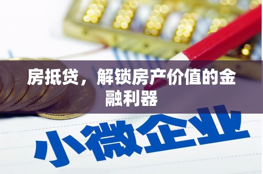 黔东南房抵贷，解锁房产价值的金融利器