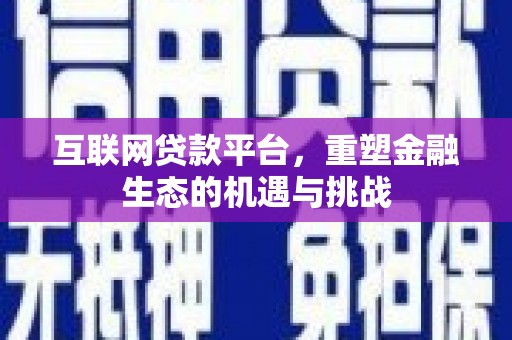 黔东南互联网贷款平台，重塑金融生态的机遇与挑战