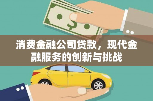 黔东南消费金融公司贷款，现代金融服务的创新与挑战