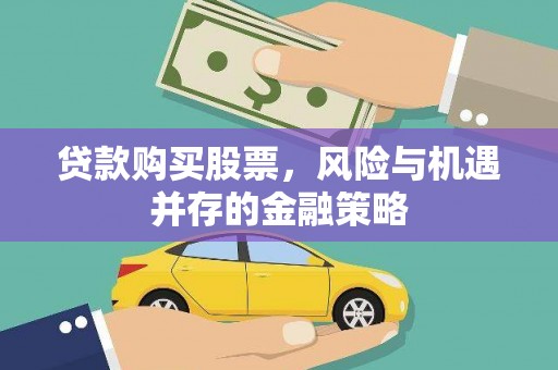 黔东南贷款购买股票，风险与机遇并存的金融策略