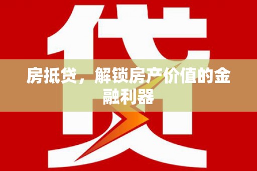 黔东南房抵贷，解锁房产价值的金融利器