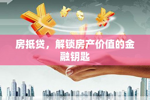 黔东南房抵贷，解锁房产价值的金融钥匙