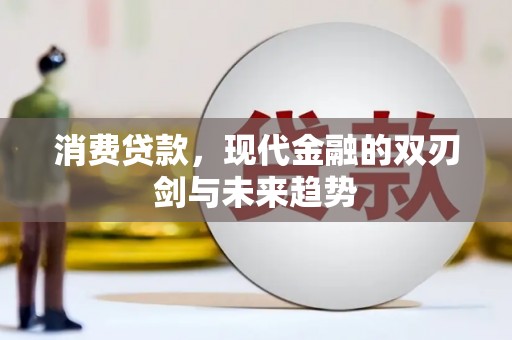 黔东南消费贷款，现代金融的双刃剑与未来趋势