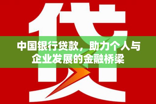 黔东南中国银行贷款，助力个人与企业发展的金融桥梁