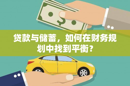 黔东南贷款与储蓄，如何在财务规划中找到平衡？