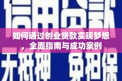 黔东南如何通过创业贷款实现梦想，全面指南与成功案例