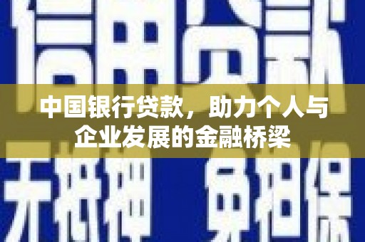 黔东南中国银行贷款，助力个人与企业发展的金融桥梁