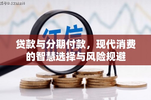 黔东南贷款与分期付款，现代消费的智慧选择与风险规避