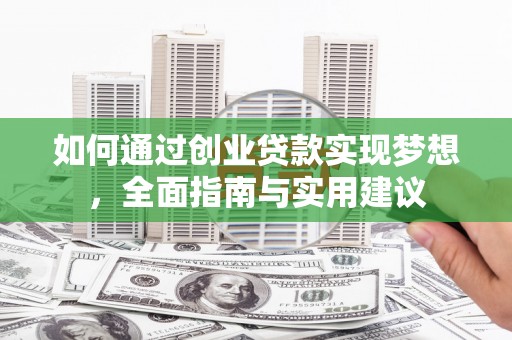 黔东南如何通过创业贷款实现梦想，全面指南与实用建议