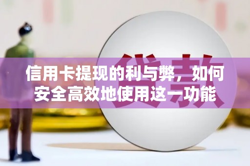 黔东南信用卡提现的利与弊，如何安全高效地使用这一功能