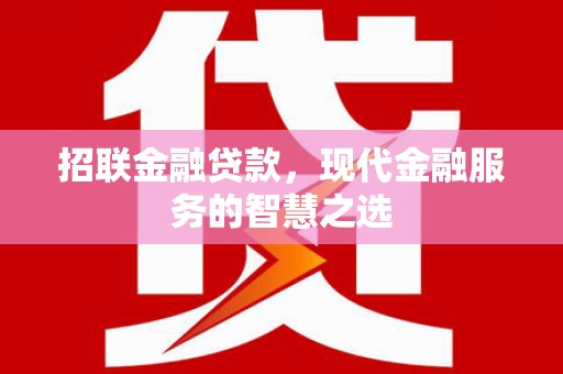 黔东南招联金融贷款，现代金融服务的智慧之选