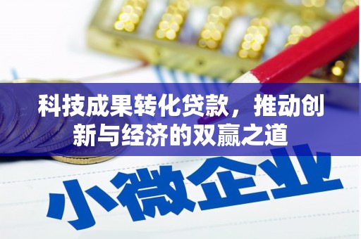黔东南科技成果转化贷款，推动创新与经济的双赢之道