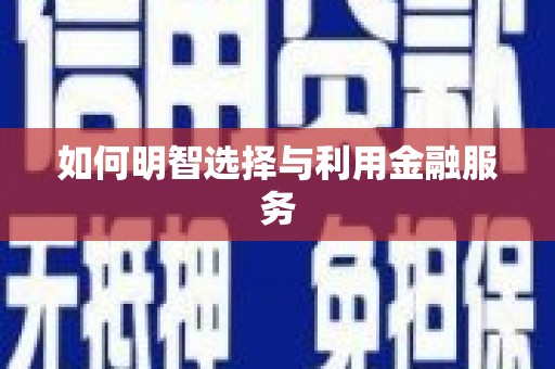 黔东南如何明智选择与利用金融服务