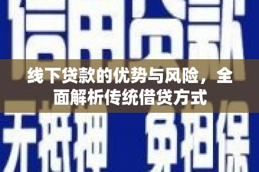 黔东南线下贷款的优势与风险，全面解析传统借贷方式