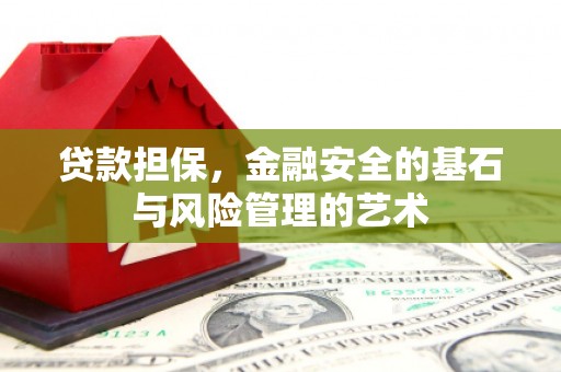 黔东南贷款担保，金融安全的基石与风险管理的艺术