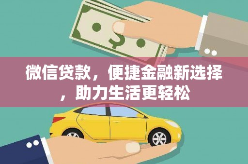 黔东南微信贷款，便捷金融新选择，助力生活更轻松