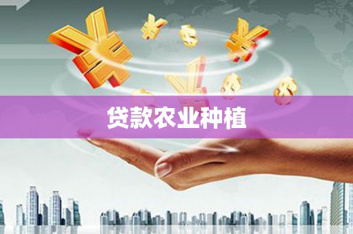 黔东南贷款农业种植