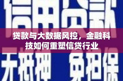 黔东南贷款与大数据风控，金融科技如何重塑信贷行业