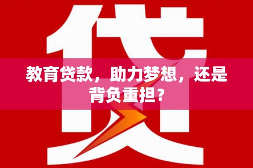 黔东南教育贷款，助力梦想，还是背负重担？