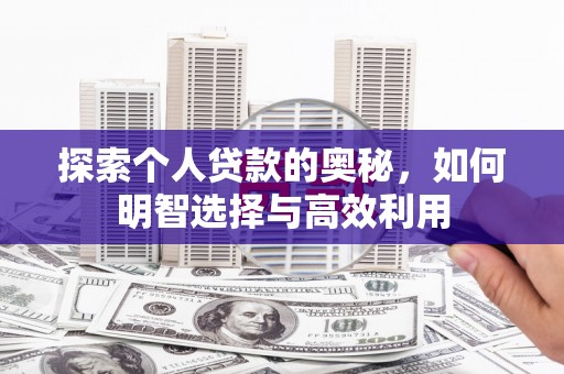 黔东南探索个人贷款的奥秘，如何明智选择与高效利用