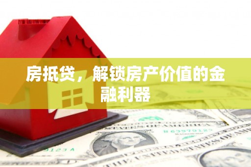 黔东南房抵贷，解锁房产价值的金融利器