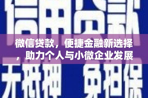 黔东南微信贷款，便捷金融新选择，助力个人与小微企业发展