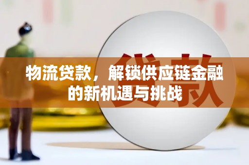 黔东南物流贷款，解锁供应链金融的新机遇与挑战