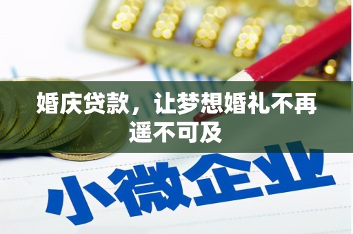 黔东南婚庆贷款，让梦想婚礼不再遥不可及