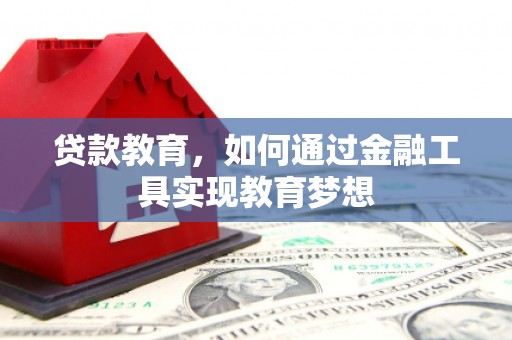 黔东南贷款教育，如何通过金融工具实现教育梦想