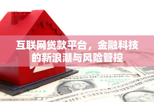 黔东南互联网贷款平台，金融科技的新浪潮与风险管控
