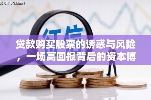 黔东南贷款购买股票的诱惑与风险，一场高回报背后的资本博弈